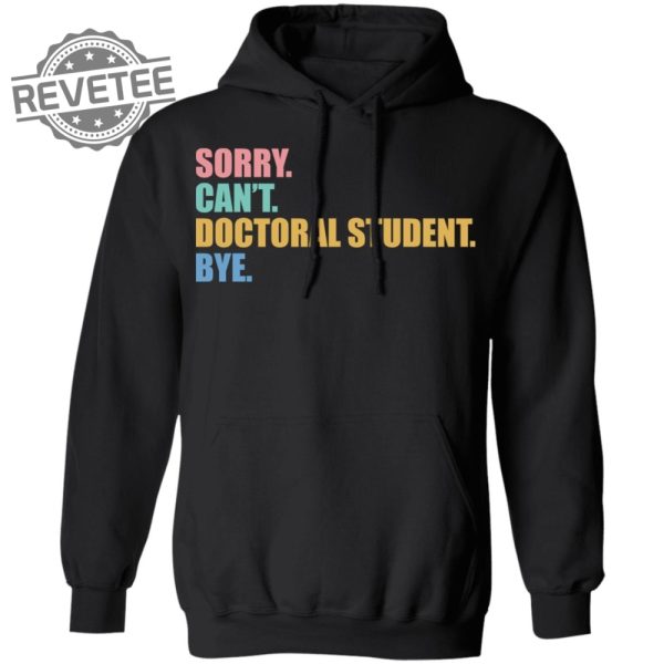 Sorry Cant Doctoral Student Bye Shirts Unique Sorry Cant Doctoral Student Bye Hoodie revetee 2