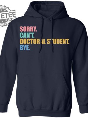 Sorry Cant Doctoral Student Bye Shirts Unique Sorry Cant Doctoral Student Bye Hoodie revetee 3