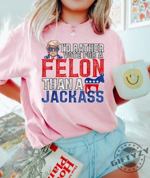 Trump Id Rather Vote For A Felon Than A Jackass Trump 2024 Shirt giftyzy 3