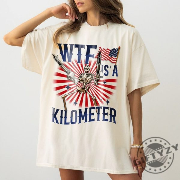 Wtf Is A Kilometer July 4Th Skeleton Funny Cringey Usa Meme Shirt giftyzy 2