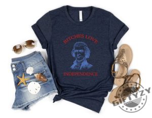 Bitches Love Independence Thomas Jefferson Funny 4Th Of July Shirt giftyzy 6