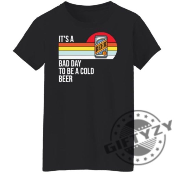 Its A Bad Day To Be A Cold Beer Shirt giftyzy 12