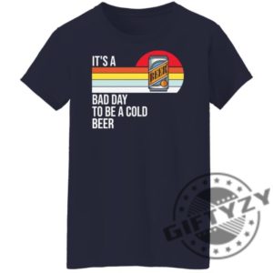 Its A Bad Day To Be A Cold Beer Shirt giftyzy 14