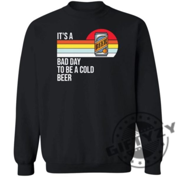 Its A Bad Day To Be A Cold Beer Shirt giftyzy 2