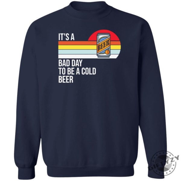 Its A Bad Day To Be A Cold Beer Shirt giftyzy 5