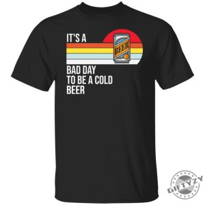 Its A Bad Day To Be A Cold Beer Shirt giftyzy 7