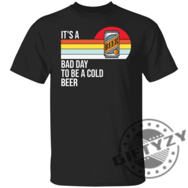 Its A Bad Day To Be A Cold Beer Shirt giftyzy 8