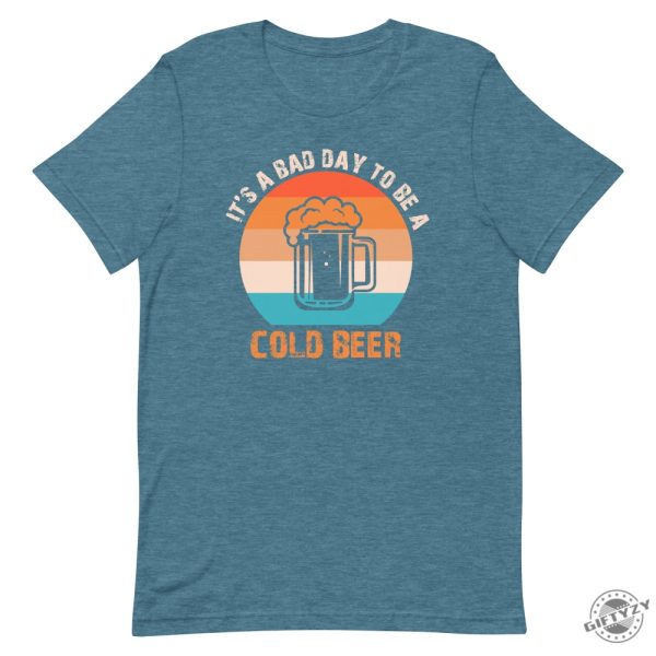 Its A Bad Day To Be A Cold Beer Funny Shirt giftyzy 10