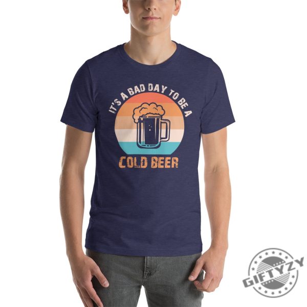 Its A Bad Day To Be A Cold Beer Funny Shirt giftyzy 2