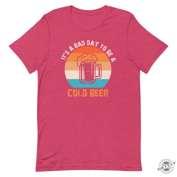 Its A Bad Day To Be A Cold Beer Funny Shirt giftyzy 9