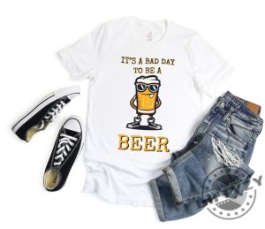 Its A Bad Day To Be A Beer Drinking Beer Shirt giftyzy 4