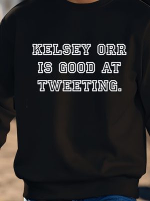 Kelsey Orr Is Good At Tweeting Shirts Unique Kelsey Orr Shirt Hoodie Sweatshirt revetee 3