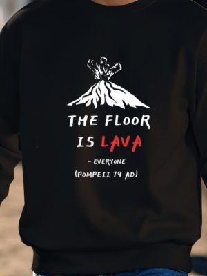 The Floor Is Lava Everyone Pompeii 79 Adi Shirts Unique The Floor Is Lava Everyone Pompeii 79 Adi Hoodie revetee 3