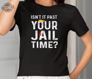 Isnt It Past Your Jail Time Shirt Unique Jail Time T Shirt Isnt It Past Your Jail Time Merchandise revetee 2