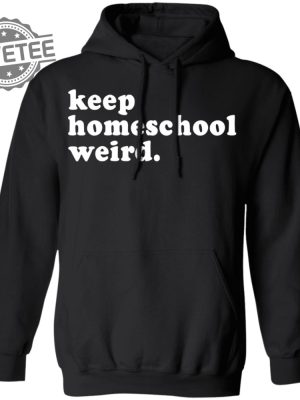 Keep Homeschool Weird Shirt Unique Keep Homeschool Weird T Shirts Keep Homeschool Weird Shirt Sweatshirt Hoodie revetee 4