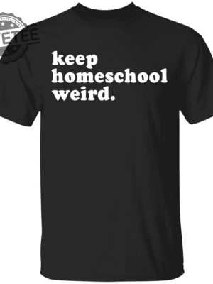 Keep Homeschool Weird Shirt Unique Keep Homeschool Weird T Shirts Keep Homeschool Weird Shirt Sweatshirt Hoodie revetee 5