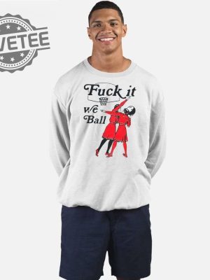 Fuck It We Ball Basketball Shirts Unique Fuck It We Ball Basketball T Shirt Fuck It We Ball Sweatshirt Hoodie revetee 3