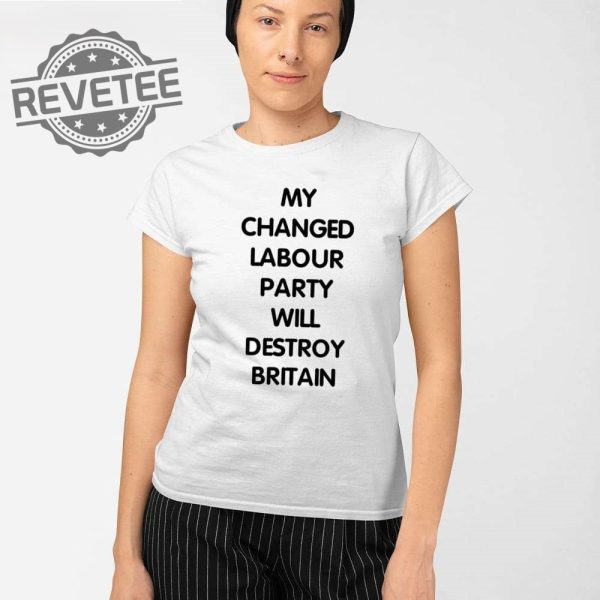 My Changed Labour Party Will Destroy Britain T Shirt My Changed Labour Party T Shirt revetee 2