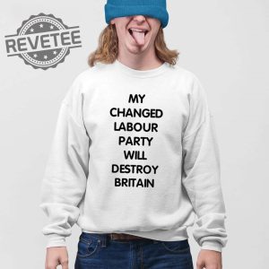 My Changed Labour Party Will Destroy Britain T Shirt My Changed Labour Party T Shirt revetee 4