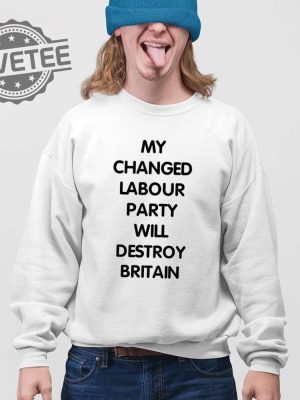 My Changed Labour Party Will Destroy Britain T Shirt My Changed Labour Party T Shirt revetee 4