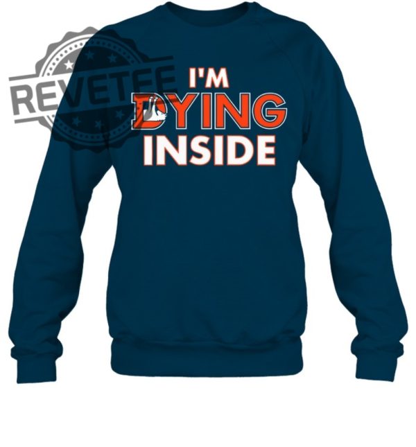 Denver Broncos Im Dying Inside T Shirts Denver Broncos Im Dying Inside Hoodie Denver Broncos Im Dying Inside Shirts revetee 4