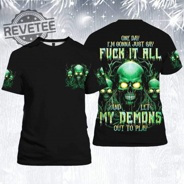 One Day Im Gonna Just Say Fuck It All And Let My Demons Out To Play Shirts One Day Im Gonna Just Say Fuck It All T Shirt revetee 3