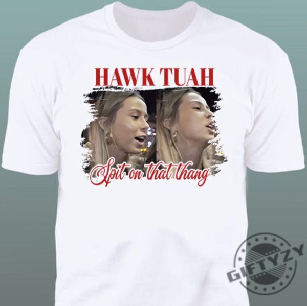 Hawk Tuah Spit On That Thang Tiktok Spit Girl Funny Meme Shirt giftyzy 2