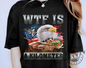 Wtf Is A Kilometer Funny 4Th Of July Meme Shirt giftyzy 3