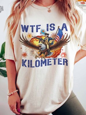 Wtf Is A Kilometer Funny T Shirt July 4Th Wtf Is A Kilometer Shirt Cringey Usa Meme Wtf Is A Kilometer Hoodie Sweatshirt Unique revetee 2