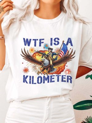 Wtf Is A Kilometer Funny T Shirt July 4Th Wtf Is A Kilometer Shirt Cringey Usa Meme Wtf Is A Kilometer Hoodie Sweatshirt Unique revetee 4