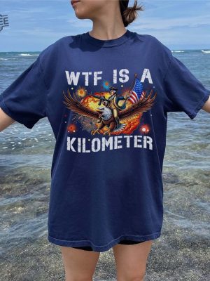 Wtf Is A Kilometer Funny T Shirt July 4Th Wtf Is A Kilometer Shirt Cringey Usa Meme Wtf Is A Kilometer Hoodie Sweatshirt Unique revetee 5