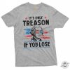 George Washington 4Th Of July Its Only Treason If You Lose Shirt giftyzy 3