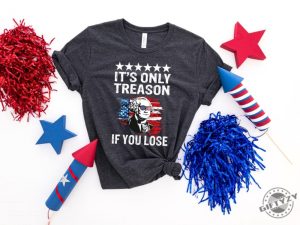 4Th Of July Its Only Treason If You Lose George Washington Shirt giftyzy 3