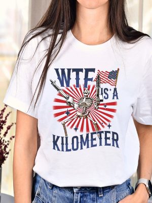 Retro Wtf Is A Kilometer T Shirt July 4Th Skeleton T Shirt Veteran Day Tee Hoodie Sweatshirt Unique revetee 4