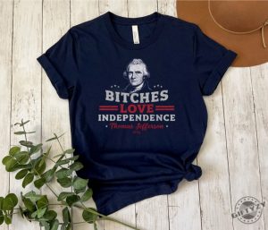 Bitches Love Independence Funny Thomas Jefferson Patriotic 1776 Humorous Historical Shirt Independence Day Gift Idea giftyzy 2