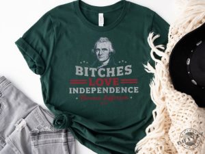 Bitches Love Independence Funny Thomas Jefferson Patriotic 1776 Humorous Historical Shirt Independence Day Gift Idea giftyzy 4