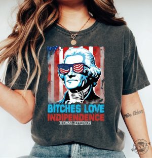 Bitches Love Independence Thomas Jefferson Funny 4Th Of July Independence Day Shirt giftyzy 3