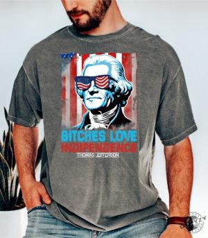 Bitches Love Independence Thomas Jefferson Funny 4Th Of July Independence Day Shirt giftyzy 4