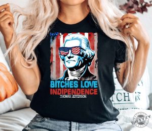 Bitches Love Independence Thomas Jefferson Funny 4Th Of July Independence Day Shirt giftyzy 5