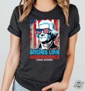 Bitches Love Independence Thomas Jefferson Funny 4Th Of July Independence Day Shirt giftyzy 6