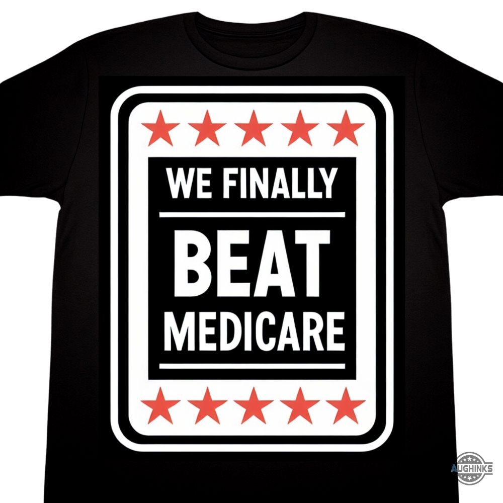 We Finally Beat Medicare T Shirt Sweatshirt Hoodie Funny Joe Biden Debate Gift