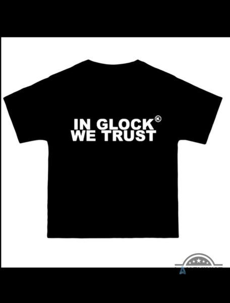 in glock we trust shirt sweatshirt hoodie instagram for sale