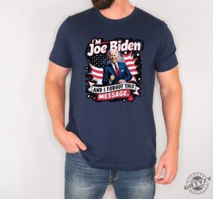 I Am Joe Biden And I Forgot Message Trump Political Republicans Patriotic Shirt giftyzy 5