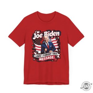 I Am Joe Biden And I Forgot Message Trump Political Republicans Patriotic Shirt giftyzy 6