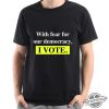 With Fear For Democracy I Vote Shirt Mary Trump Media T Shirt Sweatshirt Hoodie Trump 2024 Shirt trendingnowe 1