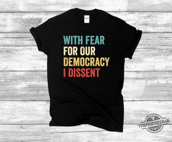 With Fear For Our Democracy I Dissent Shirt Democracy Dissent Shirt Supreme Court Statement Tee Law And Order Justice trendingnowe 2