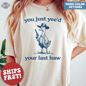 Silly Goose Goose Shirt You Just Yeed Your Last Haw Silly Goose Shirt Silly Goose Meme Shirt Unique revetee 3