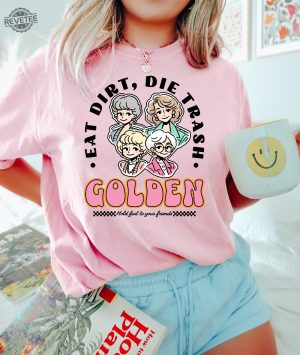 Eat Dirt Die Trash Golden Babes Shirt Golden Girls Shirt Hold Last To Your Friend Funny Woman Shirt revetee 2