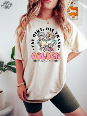 Eat Dirt Die Trash Golden Babes Shirt Golden Girls Shirt Hold Last To Your Friend Funny Woman Shirt revetee 4