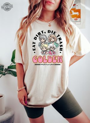 Eat Dirt Die Trash Golden Babes Shirt Golden Girls Shirt Hold Last To Your Friend Funny Woman Shirt revetee 4